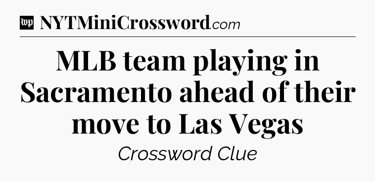 MLB team playing in Sacramento ahead of their move to Las Vegas Crossword Clue