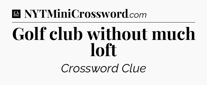 Golf club without much loft - LA Times Crossword