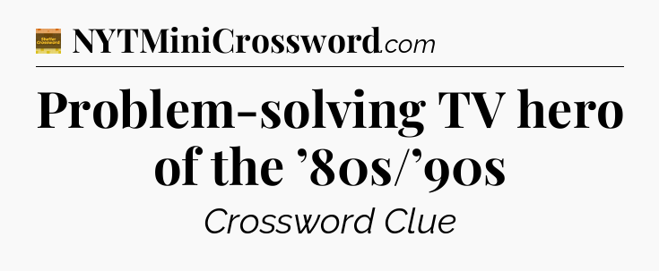 Problem-solving TV hero of the ’80s/’90s - Eugene Sheffer Crossword