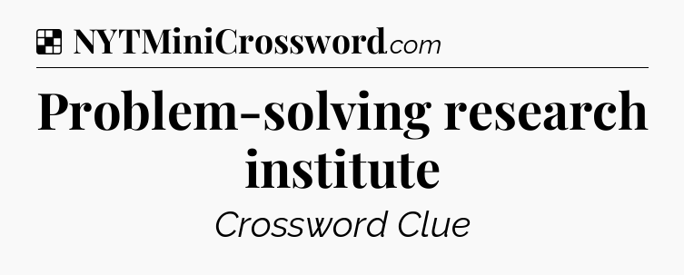 Solution: Problem-solving research institute - NYT Crossword