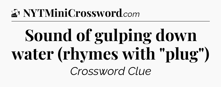 Sound of gulping down water (rhymes with 