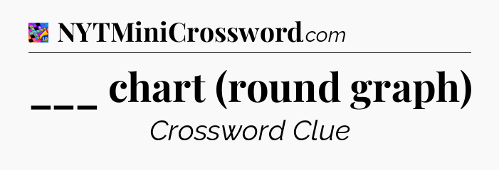 ___ chart (round graph) Crossword Clue