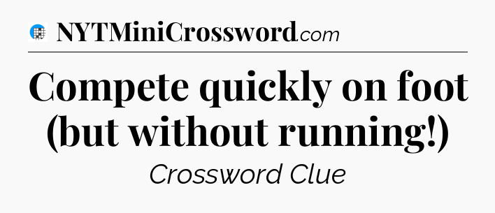 Compete quickly on foot (but without running!) Crossword Clue