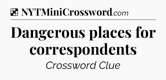 Solution: Dangerous places for correspondents - NYT Crossword