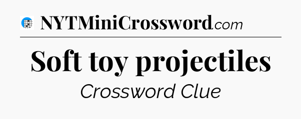 Soft toy projectiles Crossword Clue