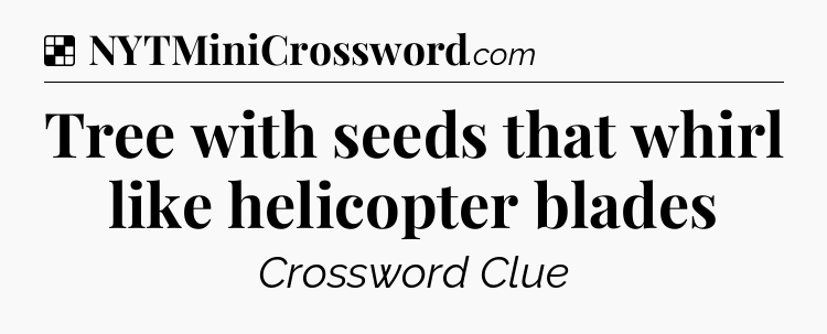 Solution: Tree with seeds that whirl like helicopter blades - NYT Crossword