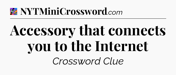 Accessory that connects you to the Internet Crossword Clue