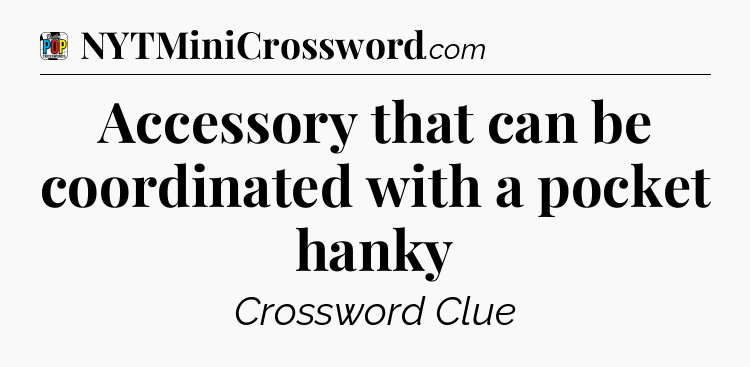Accessory that can be coordinated with a pocket hanky Crossword Clue
