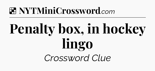 Solution: Penalty box, in hockey lingo - NYT Crossword