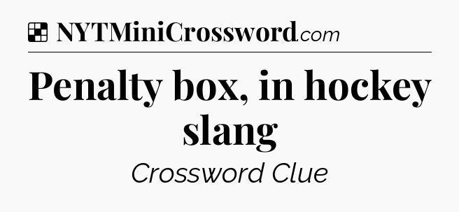 Solution: Penalty box, in hockey slang - NYT Crossword