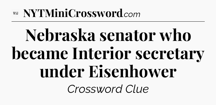 Nebraska senator who became Interior secretary under Eisenhower - WSJ Crossword