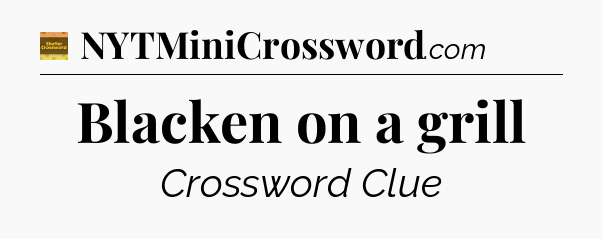 Blacken on a grill - Eugene Sheffer Crossword
