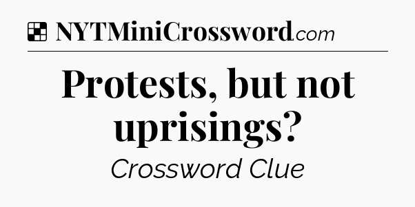 Solution: Protests, but not uprisings - NYT Crossword
