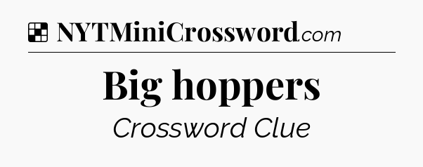 Big hoppers NYT Crossword