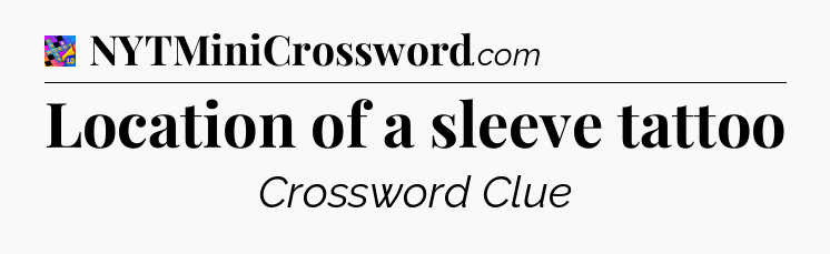 Location of a sleeve tattoo Crossword Clue