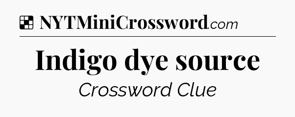 Solution: Indigo dye source - NYT Crossword