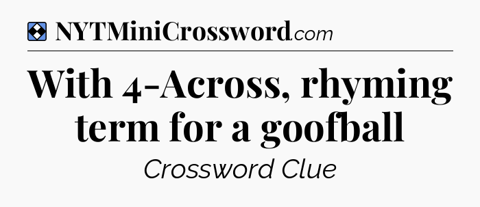 Solution: With 4-Across, rhyming term for a goofball - NYT Mini Crossword