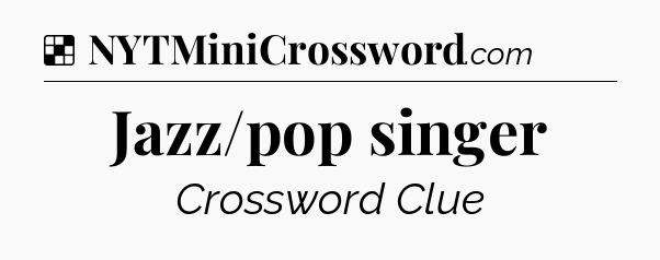 Solution: Jazz/pop singer - NYT Crossword