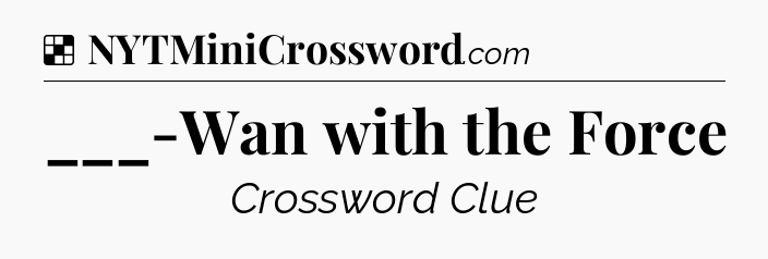 Solution: ___-Wan with the Force - NYT Crossword