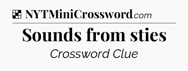 Solution: Sounds from sties - NYT Crossword
