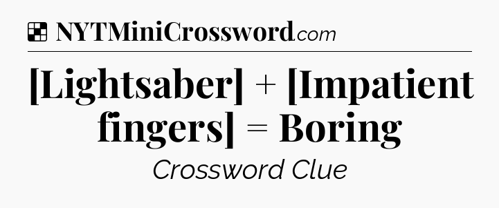 Solution: [Lightsaber] + [Impatient fingers] = Boring - NYT Crossword