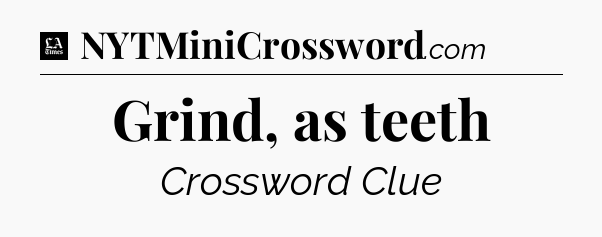 Grind, as teeth - LA Times Crossword