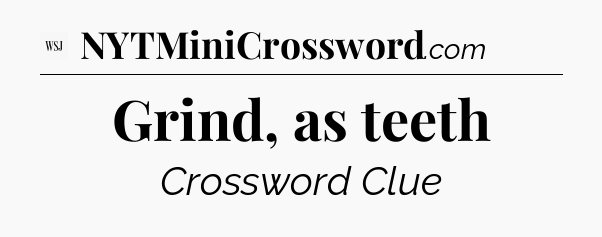 Grind, as teeth - WSJ Crossword