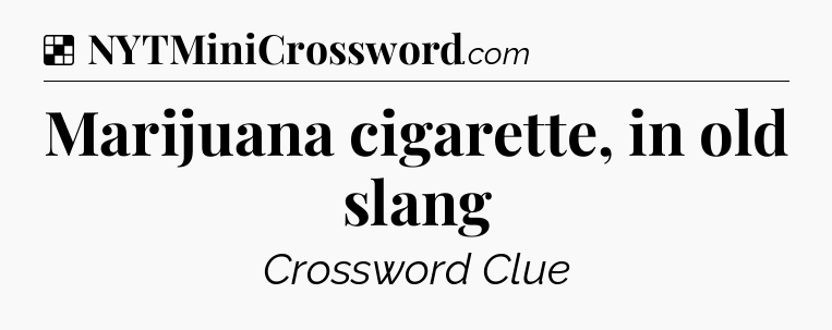 Solution: Marijuana cigarette, in old slang - NYT Crossword