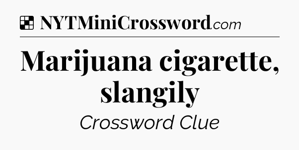 Solution: Marijuana cigarette, slangily - NYT Crossword
