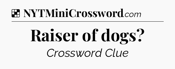 Solution: Raiser of dogs - NYT Crossword