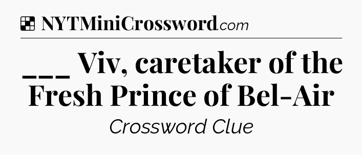 Solution: ___ Viv, caretaker of the Fresh Prince of Bel-Air - NYT Crossword