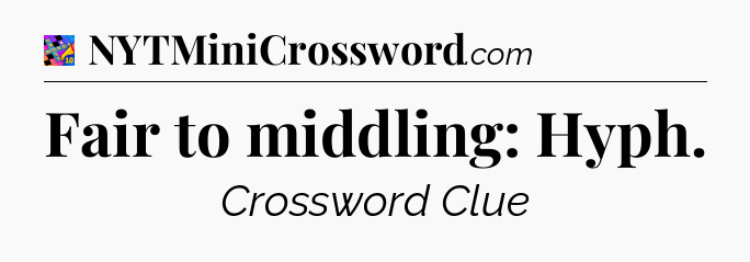 Fair to middling: Hyph Crossword Clue