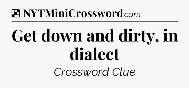 Solution: Get down and dirty, in dialect - NYT Crossword
