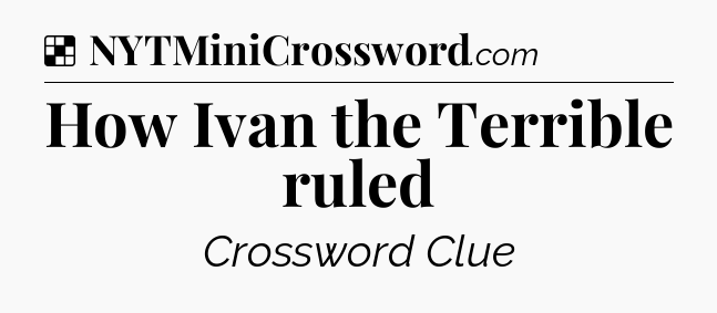 Solution: How Ivan the Terrible ruled - NYT Crossword