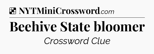 Solution: Beehive State bloomer - NYT Crossword