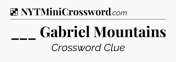 Solution: ___ Gabriel Mountains - NYT Crossword