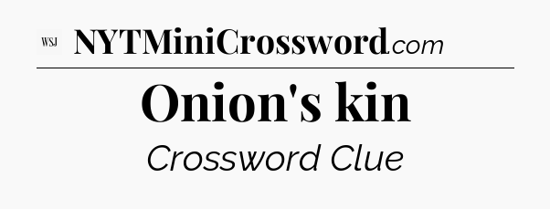Onion's kin - WSJ Crossword