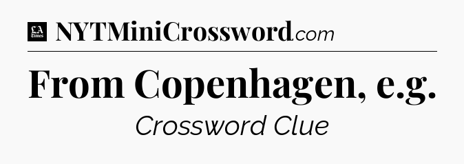 From Copenhagen, e.g - LA Times Crossword