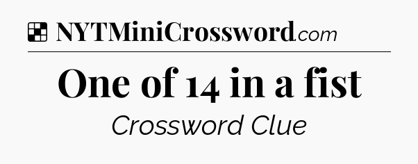 Solution: One of 14 in a fist - NYT Crossword