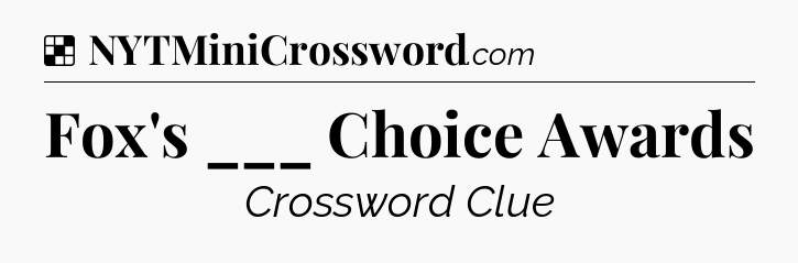 Solution: Fox's ___ Choice Awards - NYT Crossword