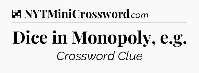 Solution: Dice in Monopoly, e.g - NYT Crossword