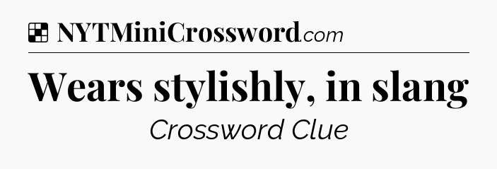 Solution: Wears stylishly, in slang - NYT Crossword