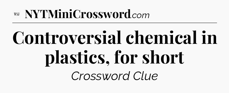 Controversial chemical in plastics, for short - WSJ Crossword