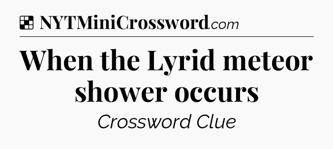 Solution: When the Lyrid meteor shower occurs - NYT Crossword