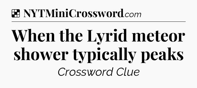 Solution: When the Lyrid meteor shower typically peaks - NYT Crossword