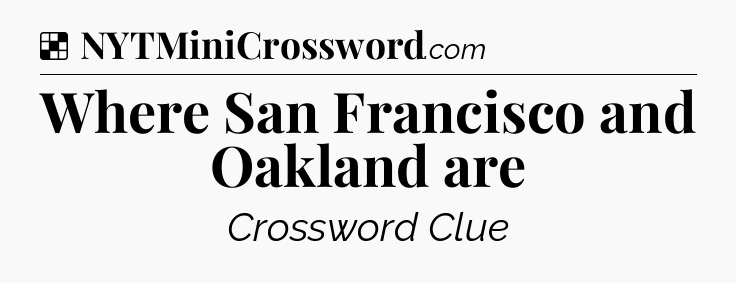 Solution: Where San Francisco and Oakland are - NYT Crossword