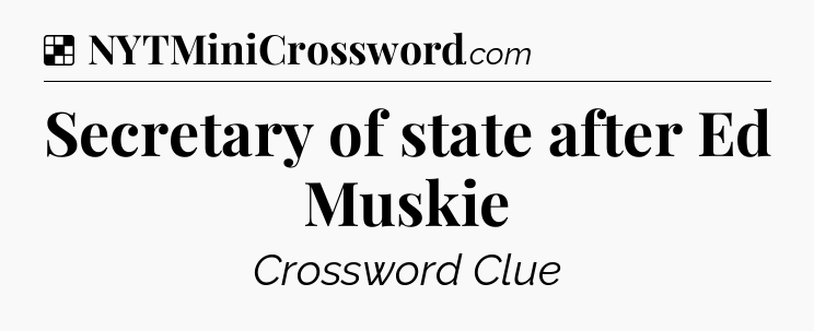 Solution: Secretary of state after Ed Muskie - NYT Crossword
