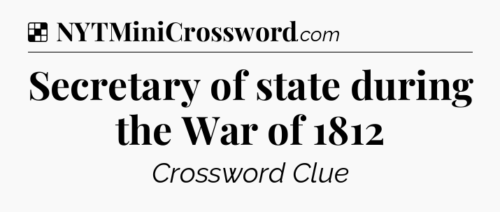 Solution: Secretary of state during the War of 1812 - NYT Crossword