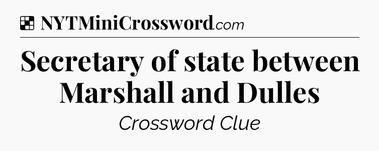 Solution: Secretary of state between Marshall and Dulles - NYT Crossword