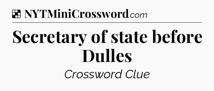 Solution: Secretary of state before Dulles - NYT Crossword